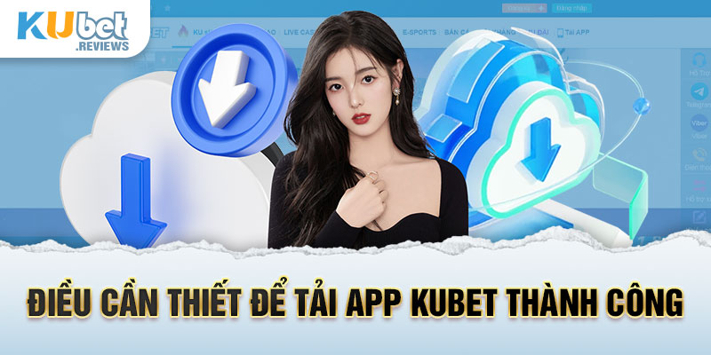 Điều cần thiết để tải app kubet thành công