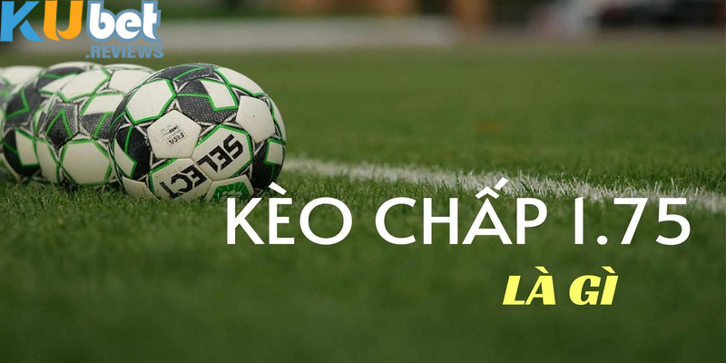 Kèo chấp 1,75 là một tỷ lệ kèo trong cược chấp