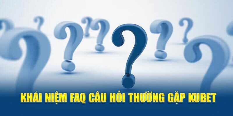 Trả lời mọi thắc mắc liên quan đến nhà cái Kubet năm 2024